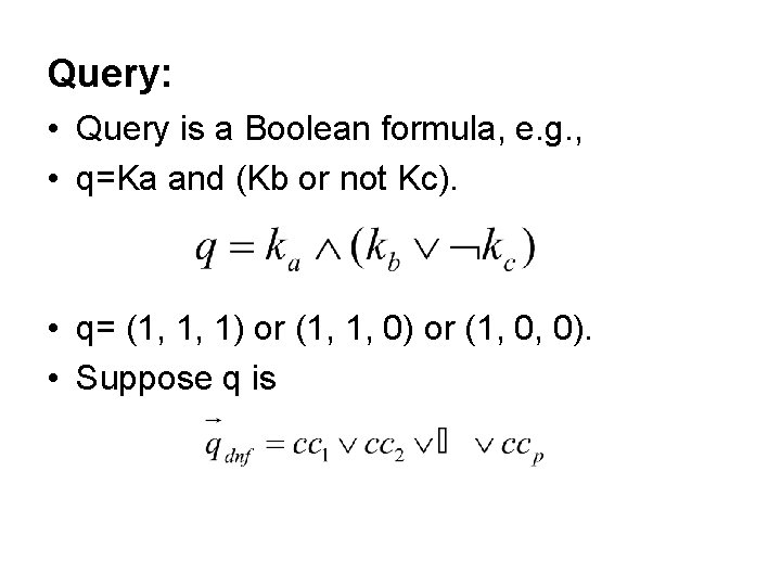 Query: • Query is a Boolean formula, e. g. , • q=Ka and (Kb