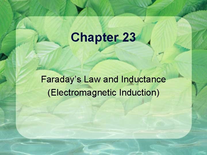 Chapter 23 Faraday’s Law and Inductance (Electromagnetic Induction) 