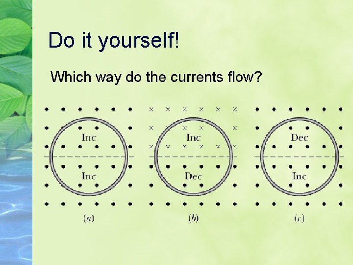 Do it yourself! Which way do the currents flow? 