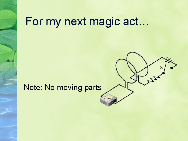 For my next magic act… Note: No moving parts 