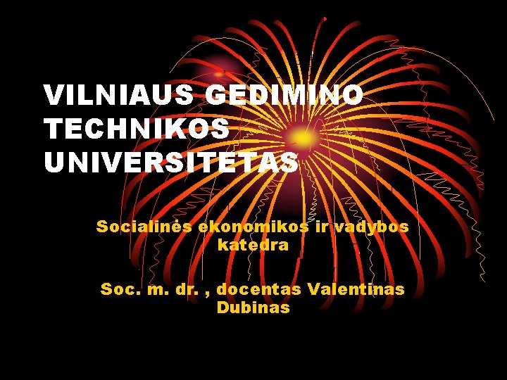 VILNIAUS GEDIMINO TECHNIKOS UNIVERSITETAS Socialinės ekonomikos ir vadybos katedra Soc. m. dr. , docentas