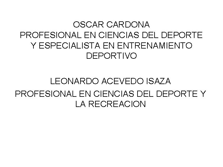 OSCAR CARDONA PROFESIONAL EN CIENCIAS DEL DEPORTE Y ESPECIALISTA EN ENTRENAMIENTO DEPORTIVO LEONARDO ACEVEDO