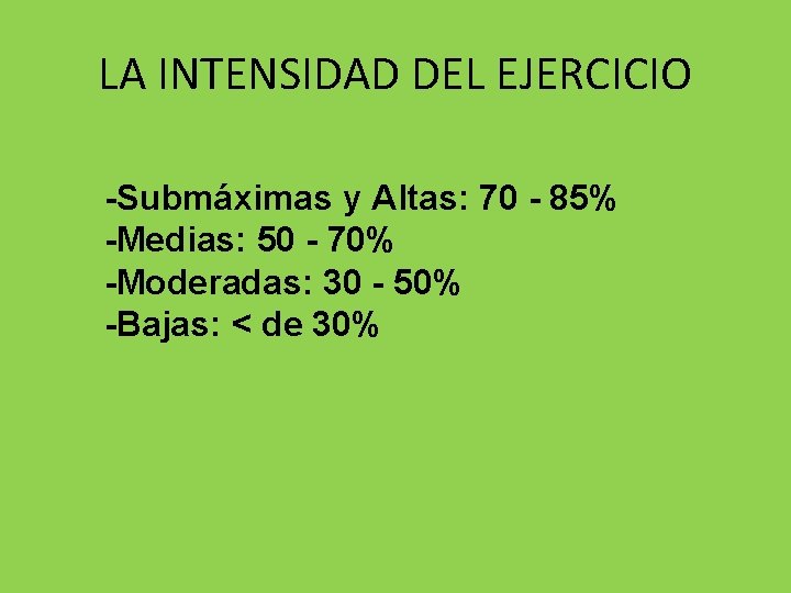 LA INTENSIDAD DEL EJERCICIO -Submáximas y Altas: 70 - 85% -Medias: 50 - 70%