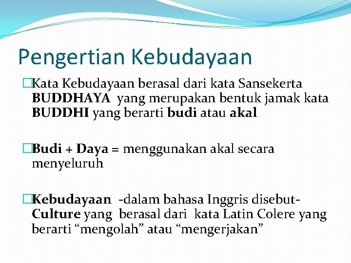 Pengertian Kebudayaan �Kata Kebudayaan berasal dari kata Sansekerta BUDDHAYA yang merupakan bentuk jamak kata