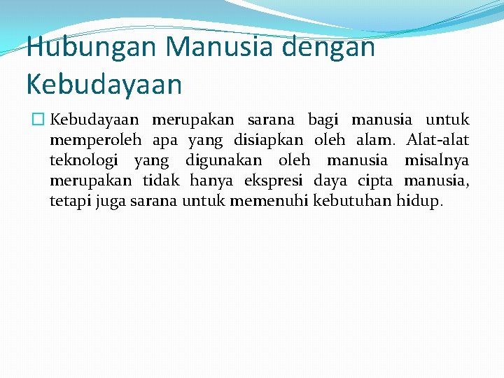 Hubungan Manusia dengan Kebudayaan � Kebudayaan merupakan sarana bagi manusia untuk memperoleh apa yang