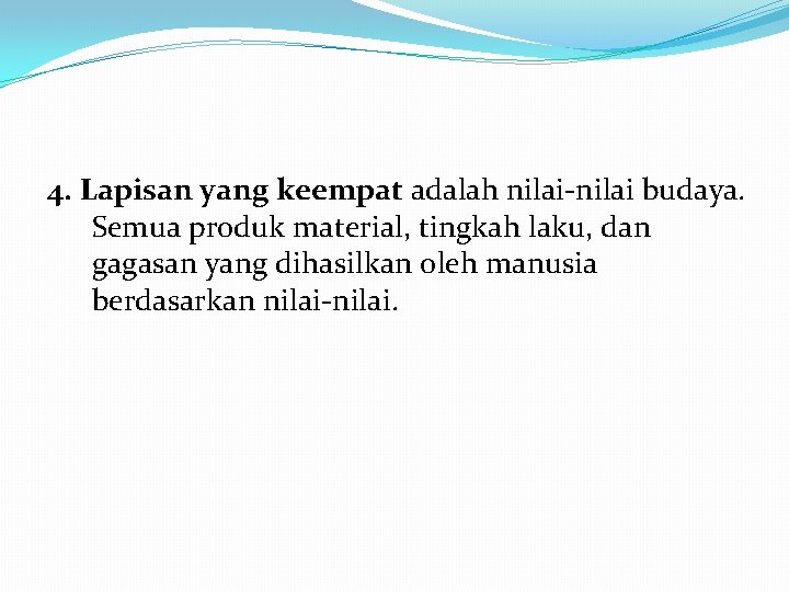 4. Lapisan yang keempat adalah nilai-nilai budaya. Semua produk material, tingkah laku, dan gagasan