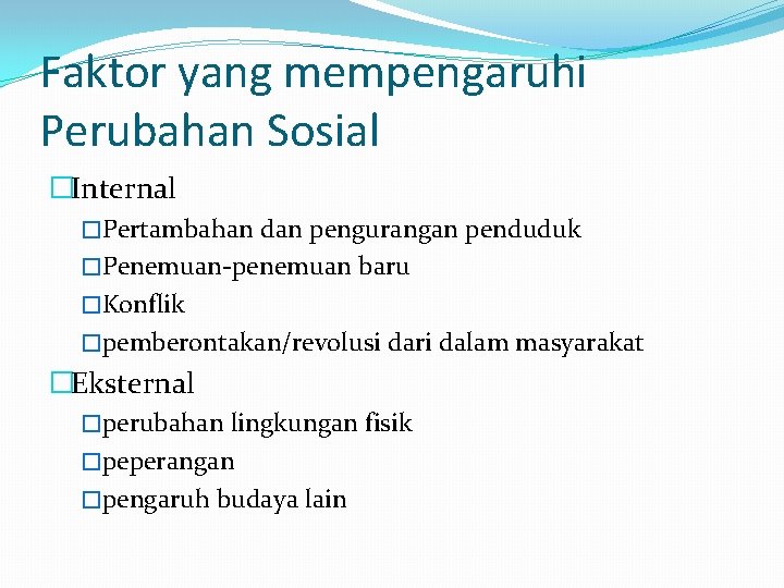 Faktor yang mempengaruhi Perubahan Sosial �Internal �Pertambahan dan pengurangan penduduk �Penemuan-penemuan baru �Konflik �pemberontakan/revolusi