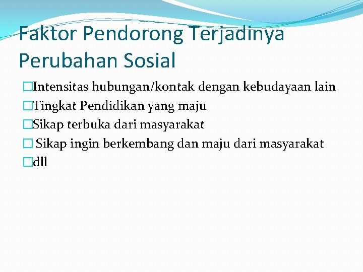 Faktor Pendorong Terjadinya Perubahan Sosial �Intensitas hubungan/kontak dengan kebudayaan lain �Tingkat Pendidikan yang maju