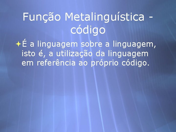 Função Metalinguística código É a linguagem sobre a linguagem, isto é, a utilização da