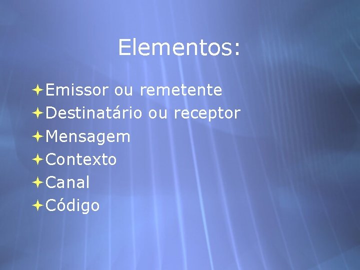 Elementos: Emissor ou remetente Destinatário ou receptor Mensagem Contexto Canal Código 