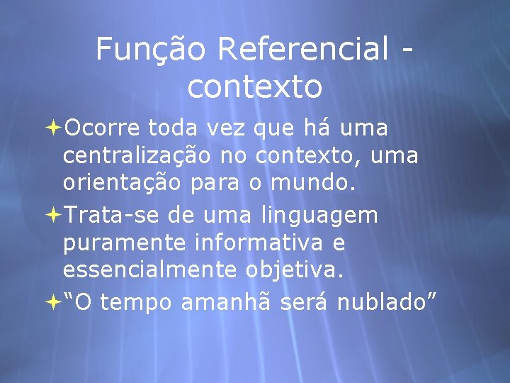 Função Referencial contexto Ocorre toda vez que há uma centralização no contexto, uma orientação