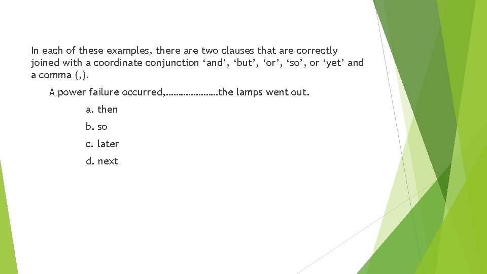 In each of these examples, there are two clauses that are correctly joined with