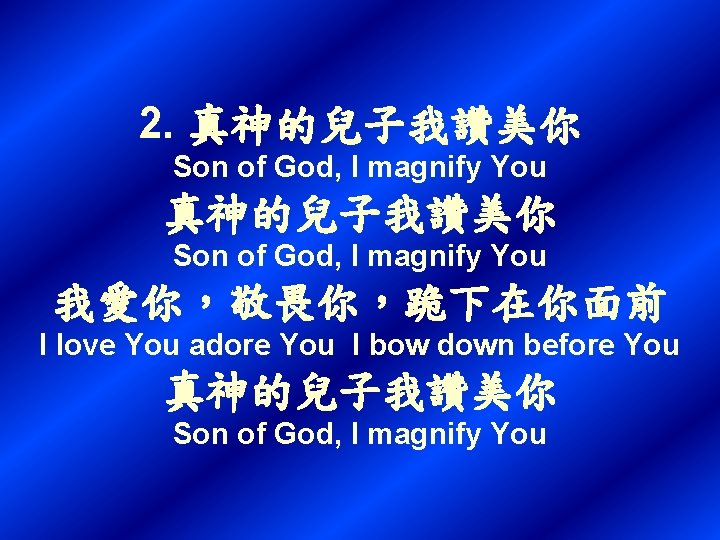 2. 真神的兒子我讚美你 Son of God, I magnify You 我愛你，敬畏你，跪下在你面前 I love You adore You