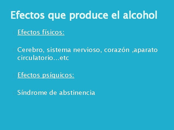 Efectos que produce el alcohol � Efectos físicos: � Cerebro, sistema nervioso, corazón ,