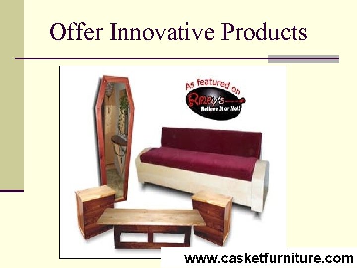 Offer Innovative Products www. casketfurniture. com 