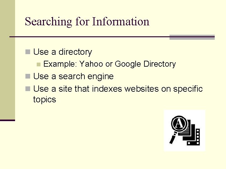 Searching for Information n Use a directory n Example: Yahoo or Google Directory n