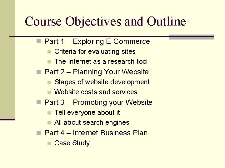 Course Objectives and Outline n Part 1 – Exploring E-Commerce n Criteria for evaluating