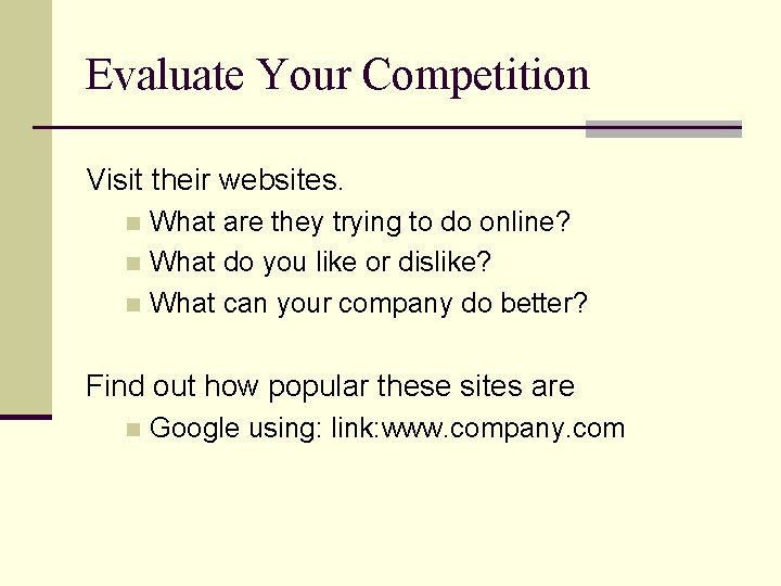 Evaluate Your Competition Visit their websites. What are they trying to do online? n