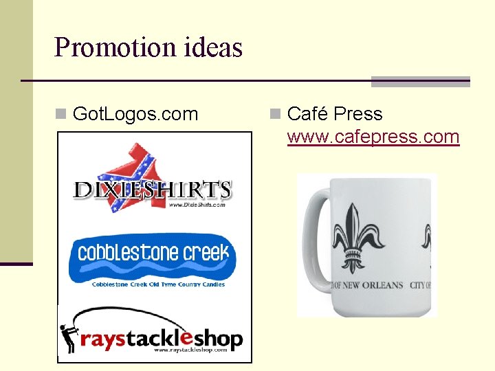 Promotion ideas n Got. Logos. com n Café Press www. cafepress. com 