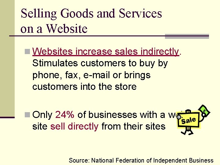 Selling Goods and Services on a Website n Websites increase sales indirectly. Stimulates customers