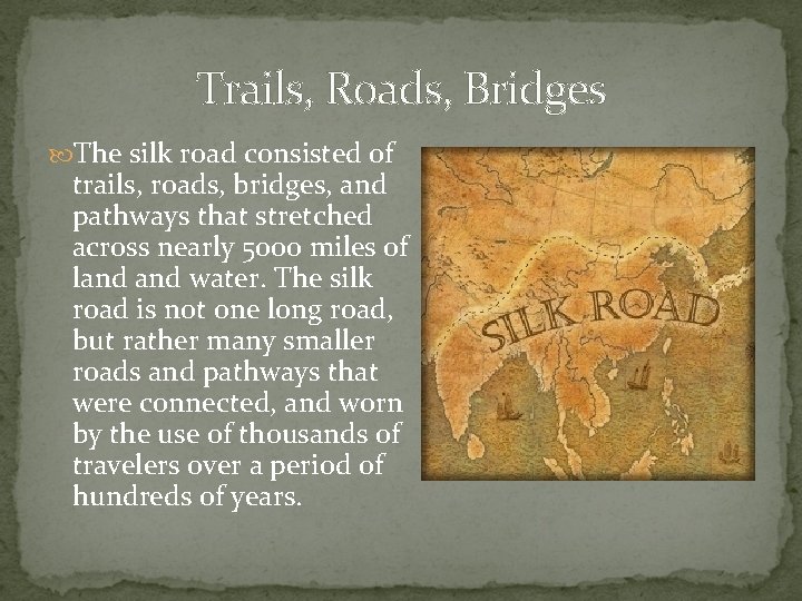 Trails, Roads, Bridges The silk road consisted of trails, roads, bridges, and pathways that