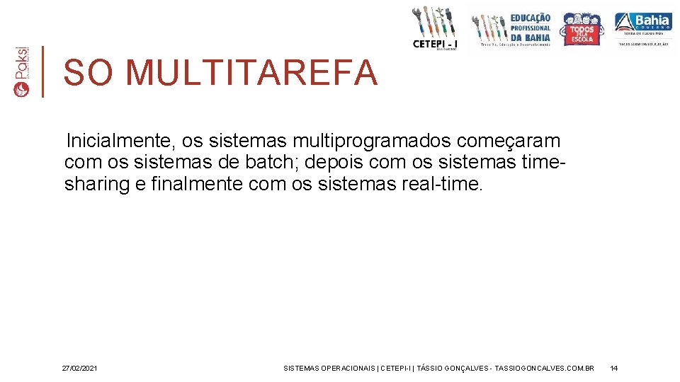SO MULTITAREFA Inicialmente, os sistemas multiprogramados começaram com os sistemas de batch; depois com