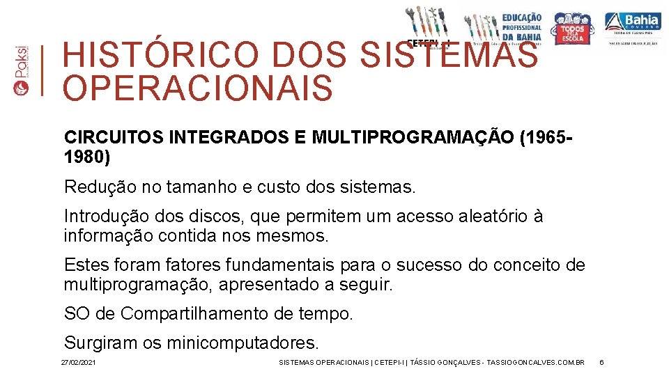 HISTÓRICO DOS SISTEMAS OPERACIONAIS CIRCUITOS INTEGRADOS E MULTIPROGRAMAÇÃO (19651980) Redução no tamanho e custo