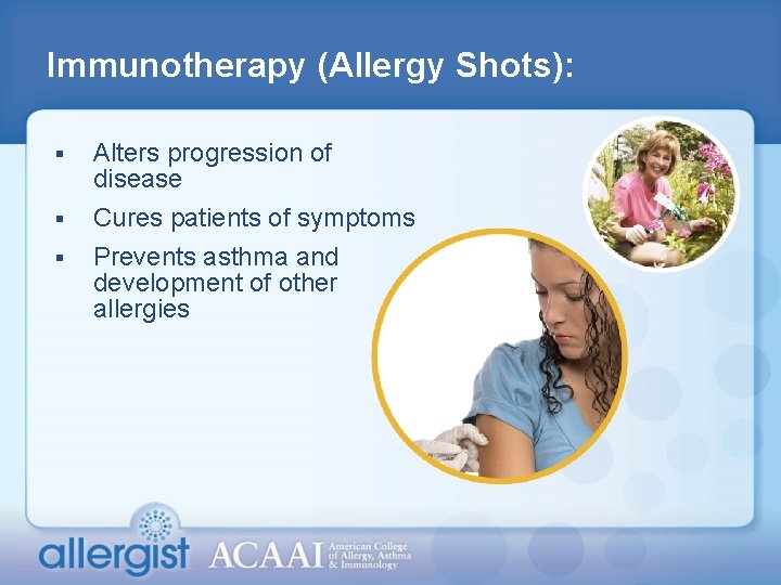 Immunotherapy (Allergy Shots): § Alters progression of disease § Cures patients of symptoms Prevents