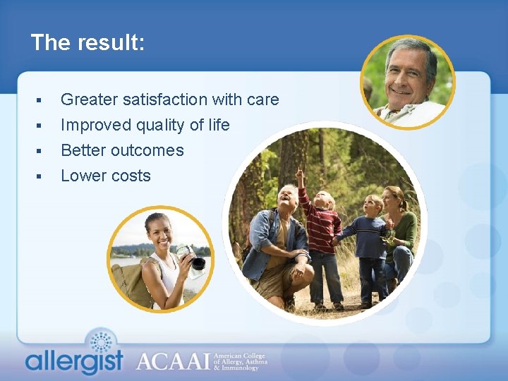 The result: § § Greater satisfaction with care Improved quality of life Better outcomes