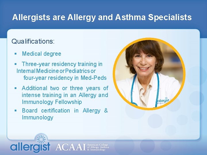 Allergists are Allergy and Asthma Specialists Qualifications: § Medical degree § Three-year residency training