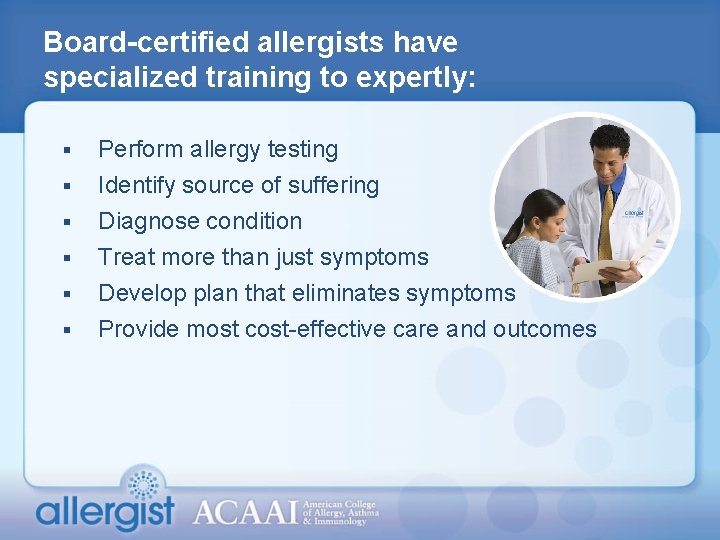 Board-certified allergists have specialized training to expertly: § § § Perform allergy testing Identify