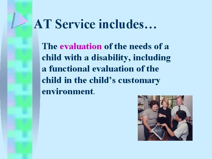 AT Service includes… The evaluation of the needs of a child with a disability, AT Service includes… The evaluation of the needs of a child with a disability,