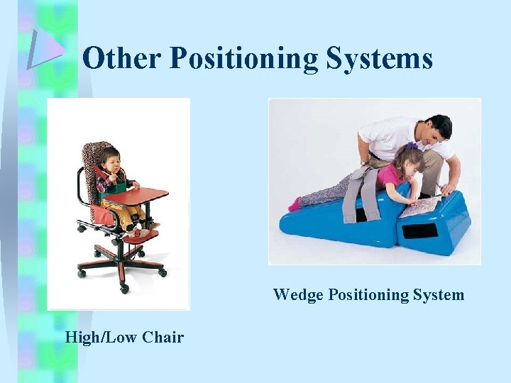 Other Positioning Systems Wedge Positioning System High/Low Chair Other Positioning Systems Wedge Positioning System High/Low Chair