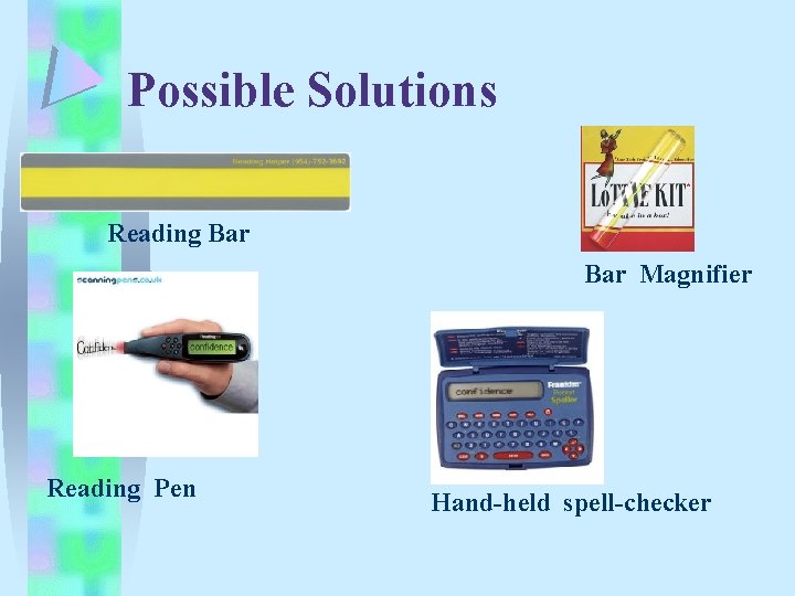 Possible Solutions Reading Bar Magnifier Reading Pen Hand-held spell-checker Possible Solutions Reading Bar Magnifier Reading Pen Hand-held spell-checker