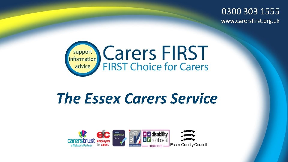 0300 303 1555 www. carersfirst. org. uk The Essex Carers Service 