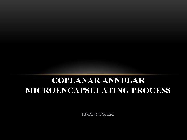 COPLANAR ANNULAR MICROENCAPSULATING PROCESS RMANNCO, Inc. 