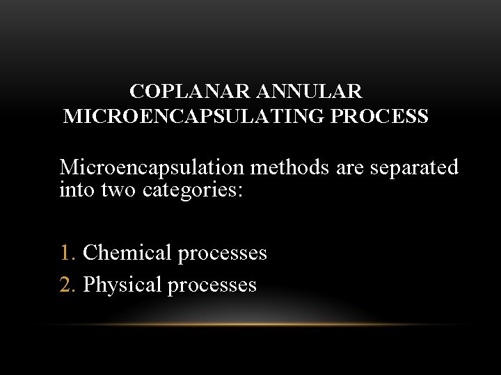 COPLANAR ANNULAR MICROENCAPSULATING PROCESS Microencapsulation methods are separated into two categories: 1. Chemical processes