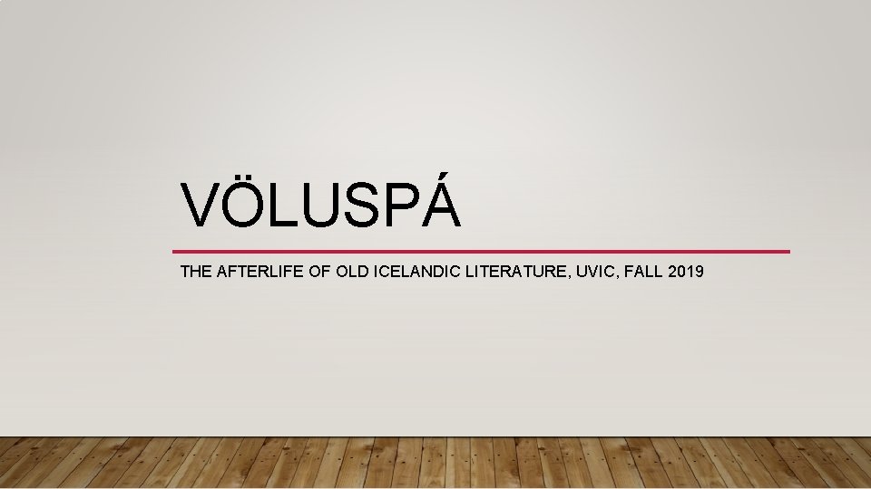 VÖLUSPÁ THE AFTERLIFE OF OLD ICELANDIC LITERATURE, UVIC, FALL 2019 