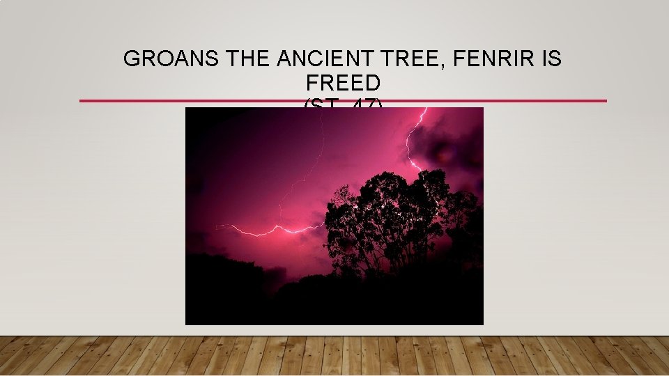 GROANS THE ANCIENT TREE, FENRIR IS FREED (ST. 47) 