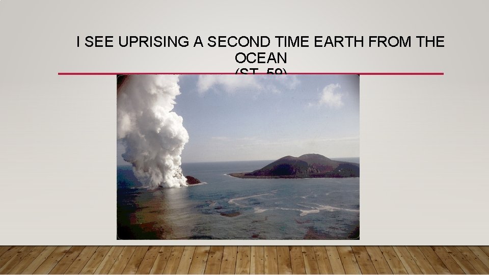 I SEE UPRISING A SECOND TIME EARTH FROM THE OCEAN (ST. 59) I SEE UPRISING A SECOND TIME EARTH FROM THE OCEAN (ST. 59)