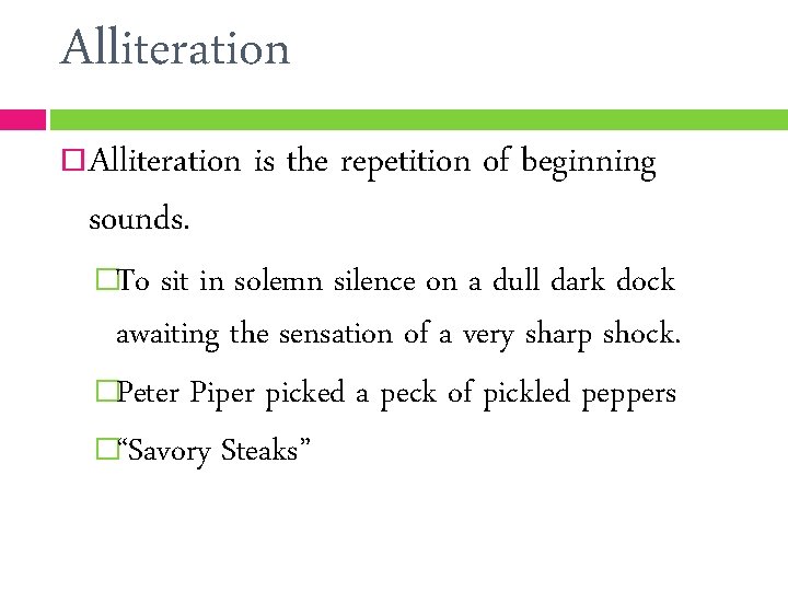 Alliteration is the repetition of beginning sounds. �To sit in solemn silence on a