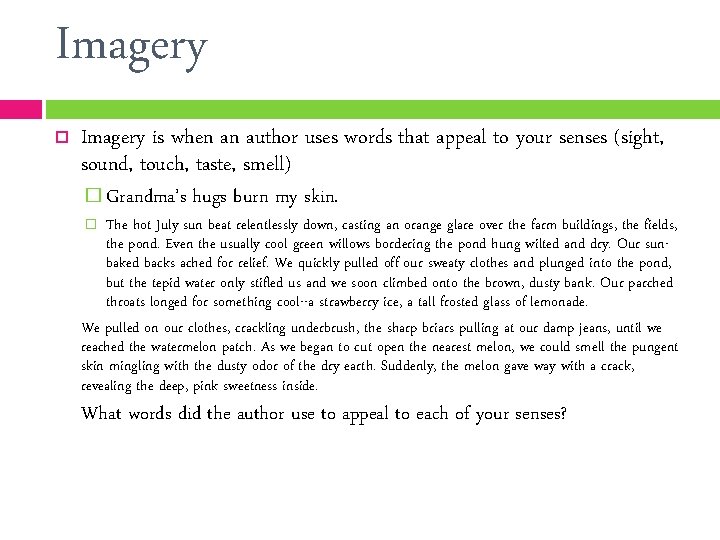 Imagery is when an author uses words that appeal to your senses (sight, sound,