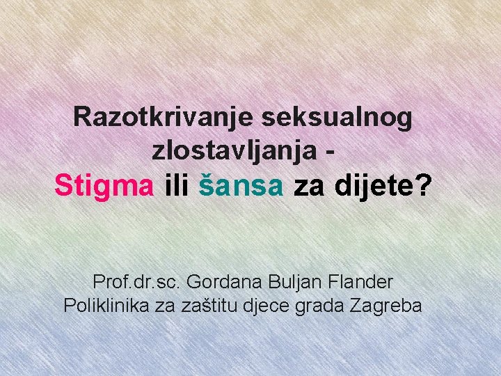 Razotkrivanje seksualnog zlostavljanja - Stigma ili šansa za dijete? Prof. dr. sc. Gordana Buljan