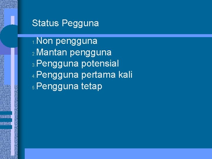 Status Pegguna Non pengguna 2. Mantan pengguna 3. Pengguna potensial 4. Pengguna pertama kali