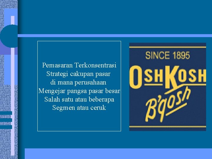 Pemasaran Terkonsentrasi Strategi cakupan pasar di mana perusahaan Mengejar pangsa pasar besar Salah satu