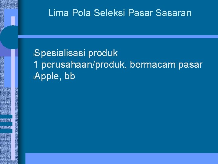 Lima Pola Seleksi Pasar Sasaran Spesialisasi produk 1 perusahaan/produk, bermacam pasar � Apple, bb
