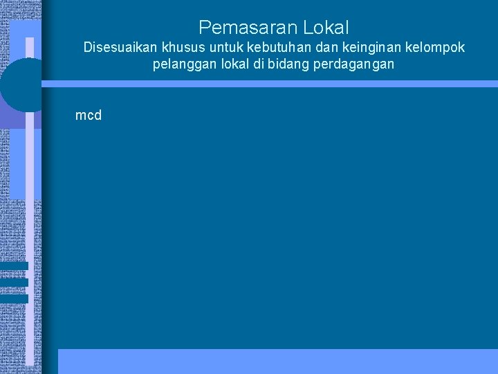 Pemasaran Lokal Disesuaikan khusus untuk kebutuhan dan keinginan kelompok pelanggan lokal di bidang perdagangan