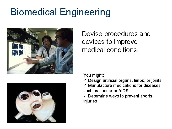 Biomedical Engineering Devise procedures and devices to improve medical conditions. You might: ü Design