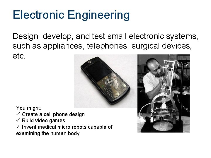 Electronic Engineering Design, develop, and test small electronic systems, such as appliances, telephones, surgical