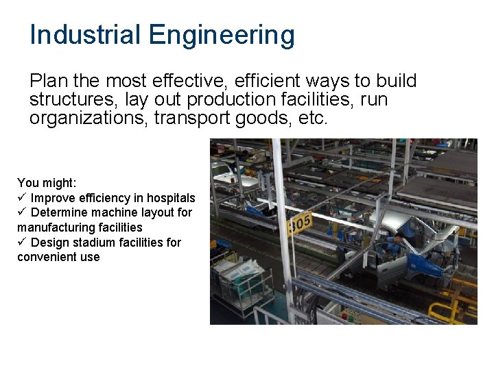 Industrial Engineering Plan the most effective, efficient ways to build structures, lay out production